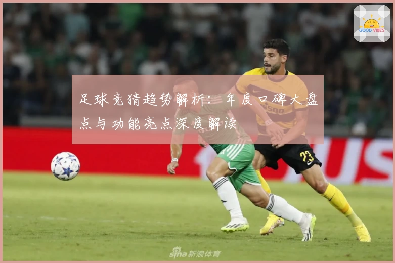 足球竞猜趋势解析：年度口碑大盘点与功能亮点深度解读