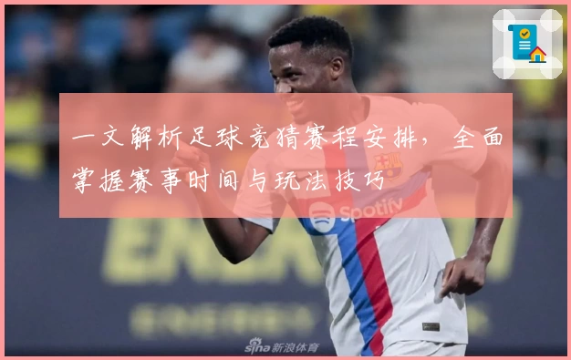 一文解析足球竞猜赛程安排，全面掌握赛事时间与玩法技巧