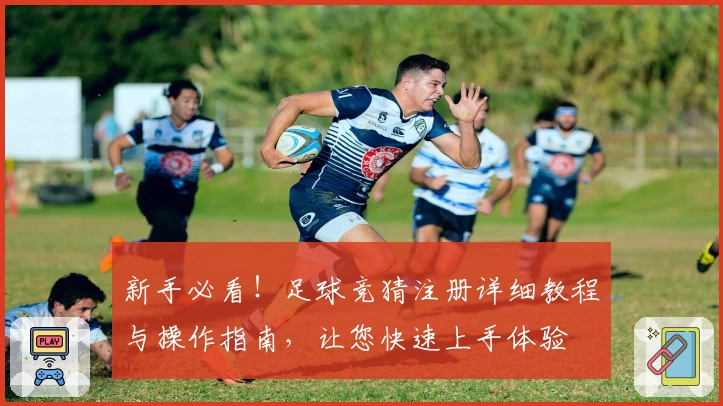 新手必看！足球竞猜注册详细教程与操作指南，让您快速上手体验