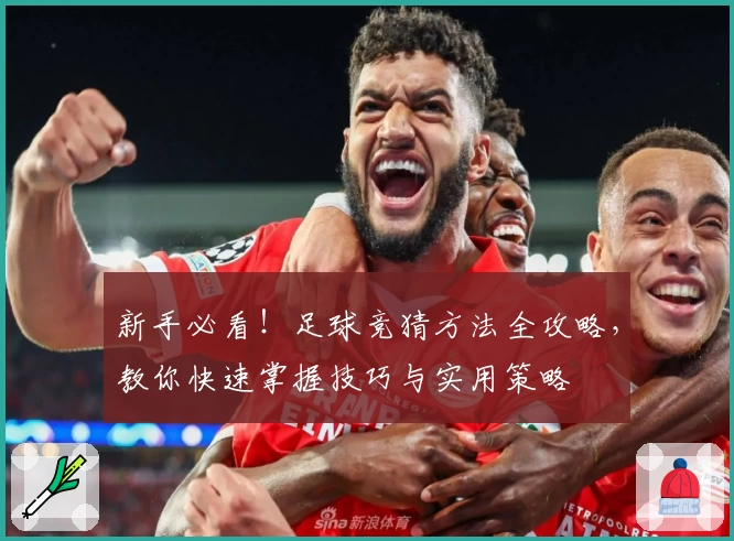 新手必看！足球竞猜方法全攻略，教你快速掌握技巧与实用策略
