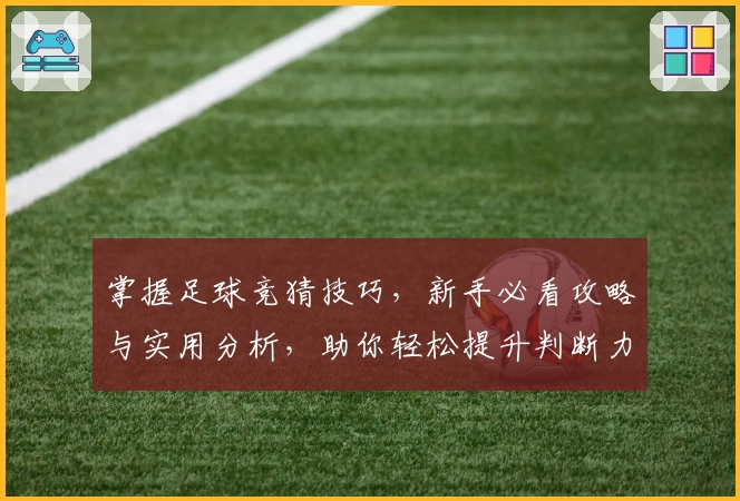 掌握足球竞猜技巧，新手必看攻略与实用分析，助你轻松提升判断力