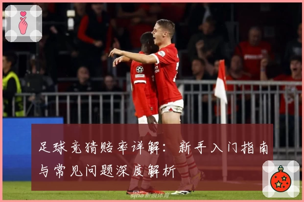 足球竞猜赔率详解：新手入门指南与常见问题深度解析